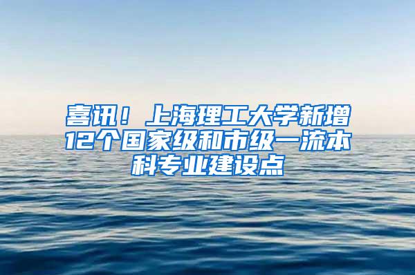 喜讯！上海理工大学新增12个国家级和市级一流本科专业建设点