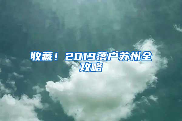 收藏！2019落户苏州全攻略