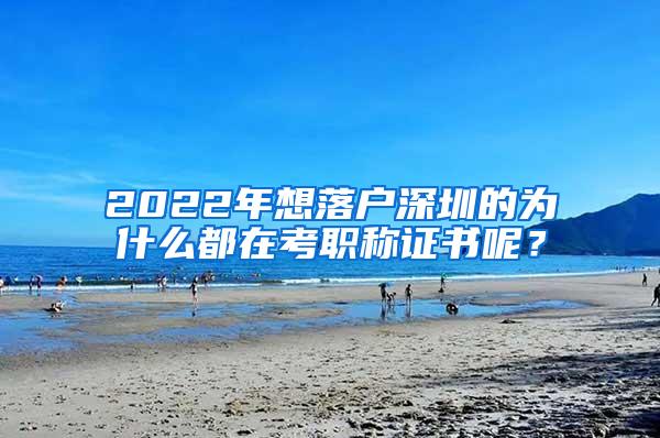 2022年想落户深圳的为什么都在考职称证书呢？