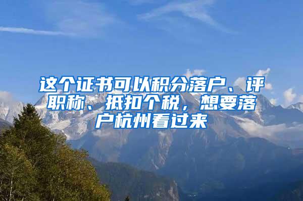 这个证书可以积分落户、评职称、抵扣个税，想要落户杭州看过来