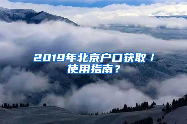 2019年北京户口获取／使用指南？