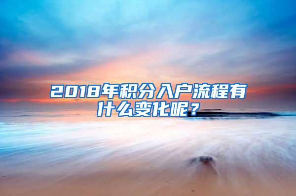 2018年积分入户流程有什么变化呢？