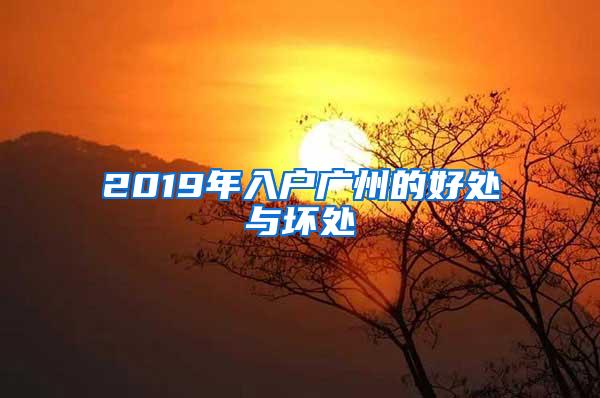 2019年入户广州的好处与坏处