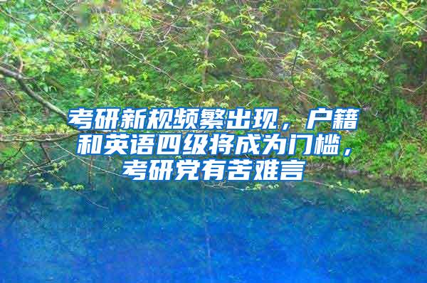 考研新规频繁出现，户籍和英语四级将成为门槛，考研党有苦难言