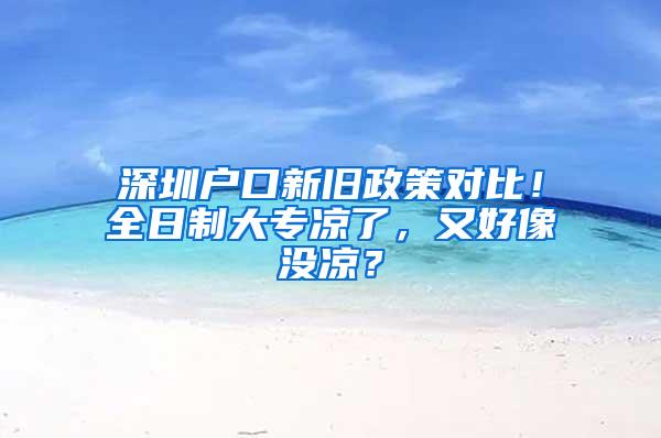 深圳户口新旧政策对比！全日制大专凉了，又好像没凉？