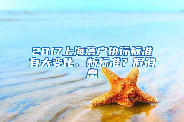 2017上海落户执行标准有大变化、新标准？假消息