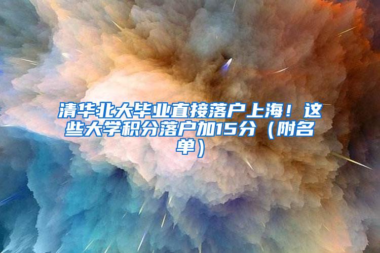 清华北大毕业直接落户上海！这些大学积分落户加15分（附名单）