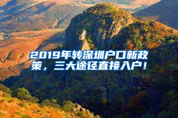 2019年转深圳户口新政策，三大途径直接入户！