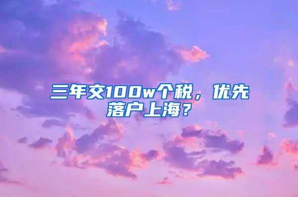 三年交100w个税，优先落户上海？