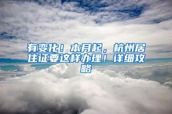 有变化！本月起，杭州居住证要这样办理！详细攻略