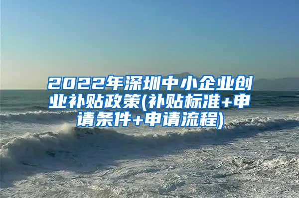 2022年深圳中小企业创业补贴政策(补贴标准+申请条件+申请流程)