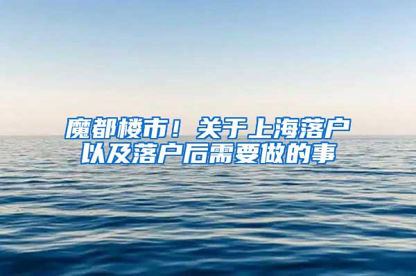 魔都楼市！关于上海落户以及落户后需要做的事