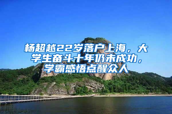 杨超越22岁落户上海，大学生奋斗十年仍未成功，学霸感悟点醒众人