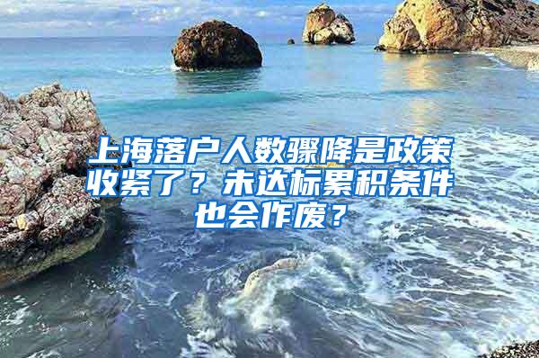 上海落户人数骤降是政策收紧了？未达标累积条件也会作废？