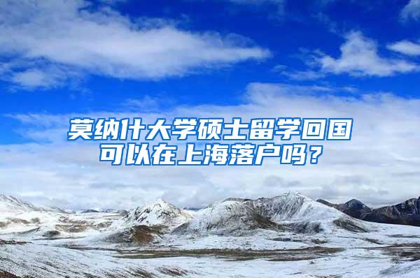 莫纳什大学硕士留学回国可以在上海落户吗？