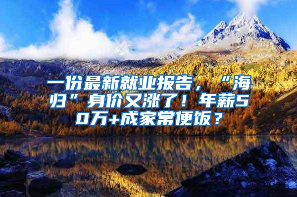 一份最新就业报告，“海归”身价又涨了！年薪50万+成家常便饭？