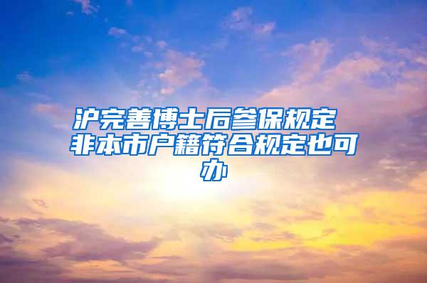 沪完善博士后参保规定 非本市户籍符合规定也可办