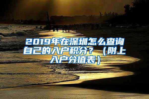 2019年在深圳怎么查询自己的入户积分？（附上入户分值表）