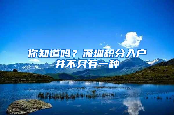 你知道吗？深圳积分入户并不只有一种