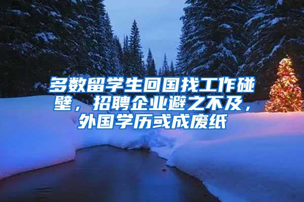 多数留学生回国找工作碰壁，招聘企业避之不及，外国学历或成废纸