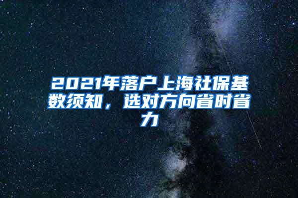 2021年落户上海社保基数须知，选对方向省时省力