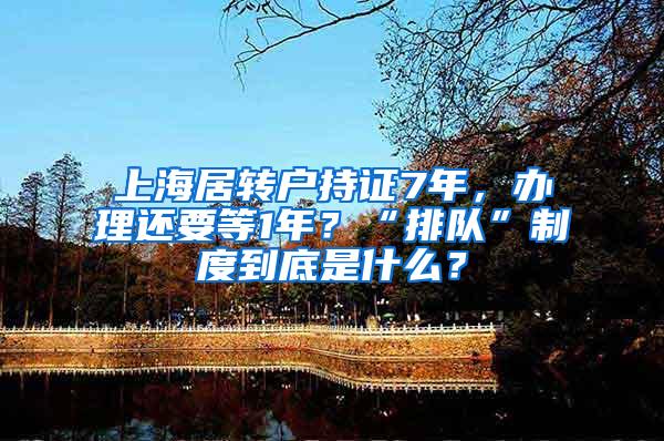 上海居转户持证7年，办理还要等1年？“排队”制度到底是什么？