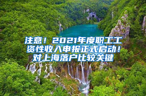 注意！2021年度职工工资性收入申报正式启动！对上海落户比较关键