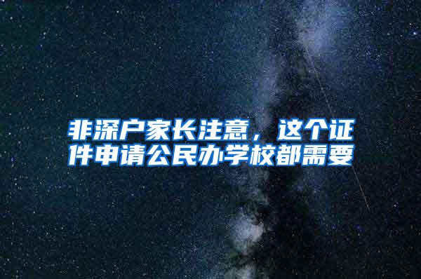 非深户家长注意，这个证件申请公民办学校都需要