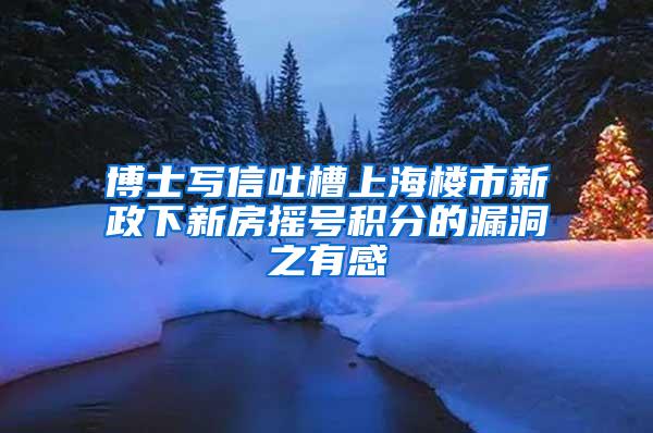 博士写信吐槽上海楼市新政下新房摇号积分的漏洞之有感