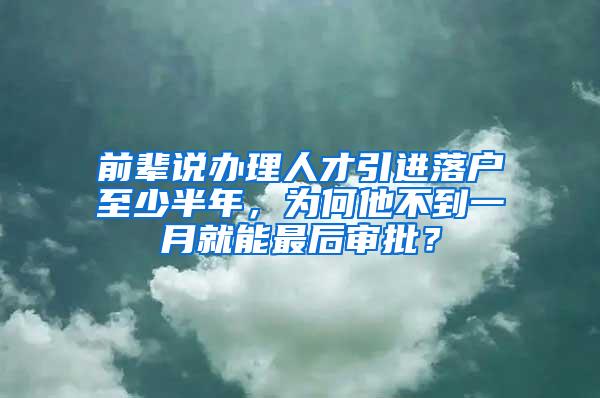 前辈说办理人才引进落户至少半年，为何他不到一月就能最后审批？