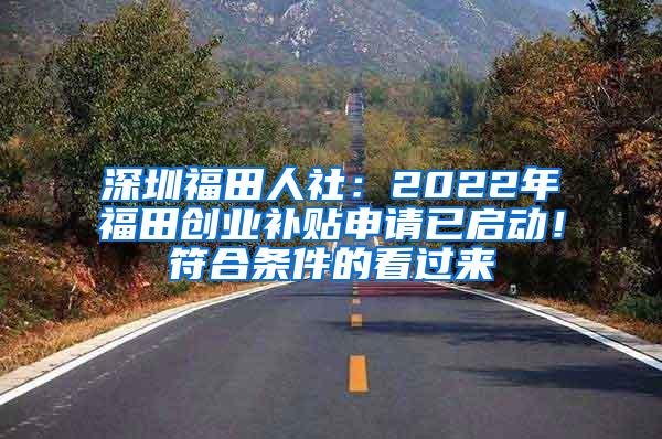 深圳福田人社：2022年福田创业补贴申请已启动！符合条件的看过来