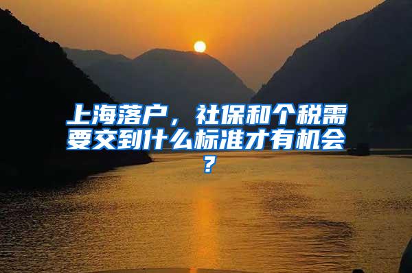 上海落户，社保和个税需要交到什么标准才有机会？