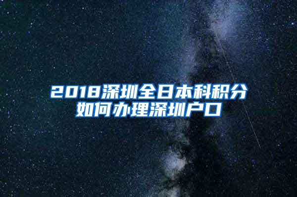 2018深圳全日本科积分如何办理深圳户口