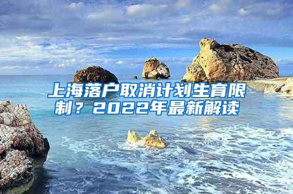 上海落户取消计划生育限制？2022年最新解读