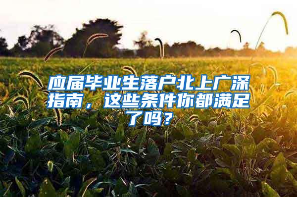 应届毕业生落户北上广深指南，这些条件你都满足了吗？