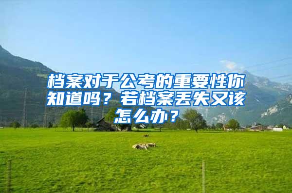 档案对于公考的重要性你知道吗？若档案丢失又该怎么办？