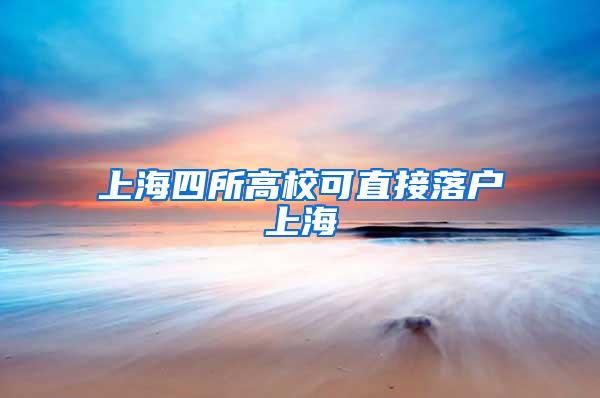 上海四所高校可直接落户上海