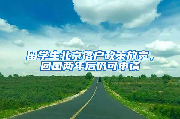 留学生北京落户政策放宽，回国两年后仍可申请