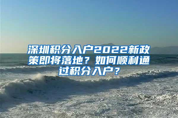 深圳积分入户2022新政策即将落地？如何顺利通过积分入户？