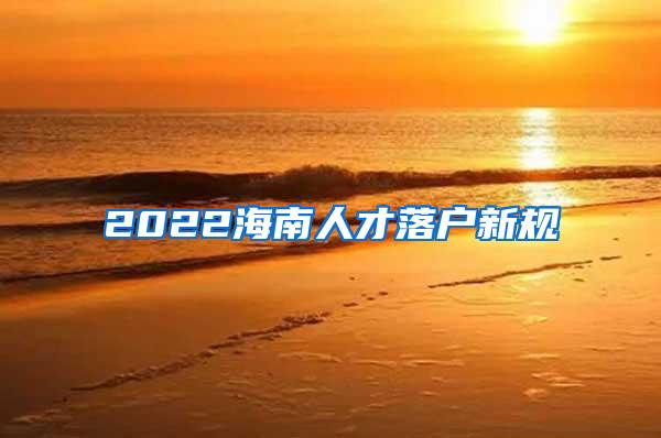 2022海南人才落户新规