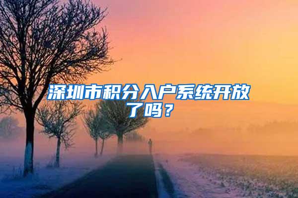 深圳市积分入户系统开放了吗？