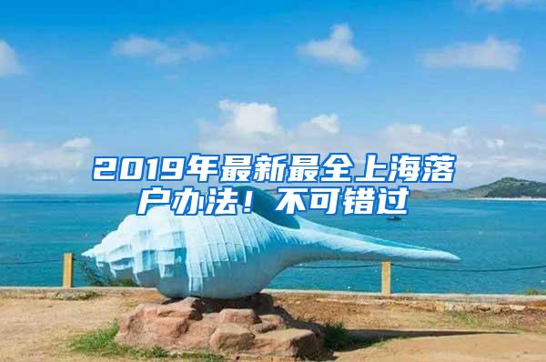 2019年最新最全上海落户办法！不可错过