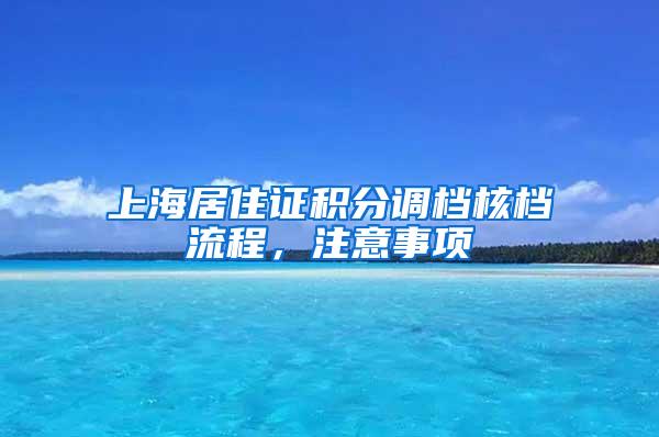 上海居住证积分调档核档流程，注意事项