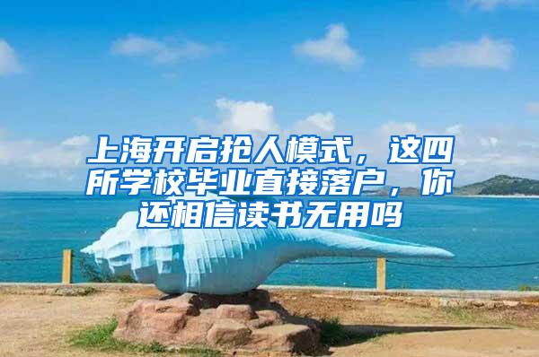 上海开启抢人模式，这四所学校毕业直接落户，你还相信读书无用吗