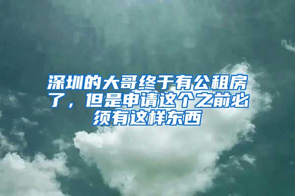 深圳的大哥终于有公租房了，但是申请这个之前必须有这样东西