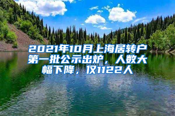 2021年10月上海居转户第一批公示出炉，人数大幅下降，仅1122人