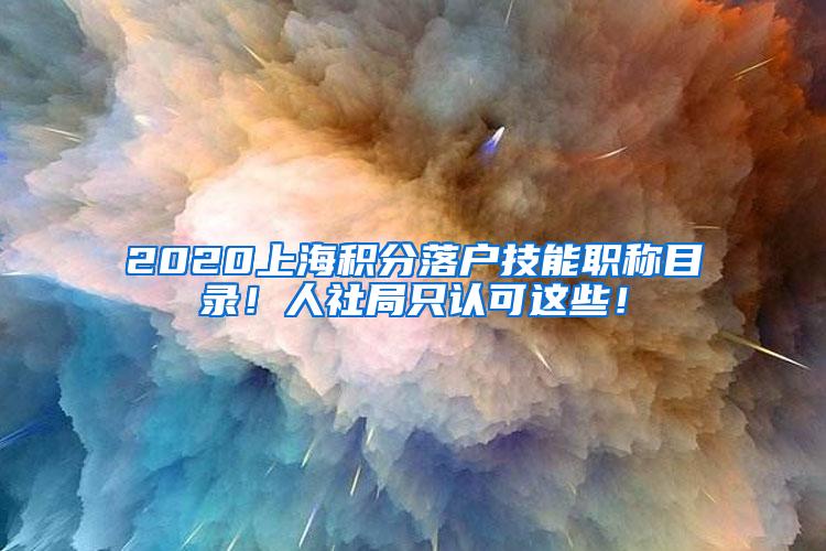 2020上海积分落户技能职称目录！人社局只认可这些！