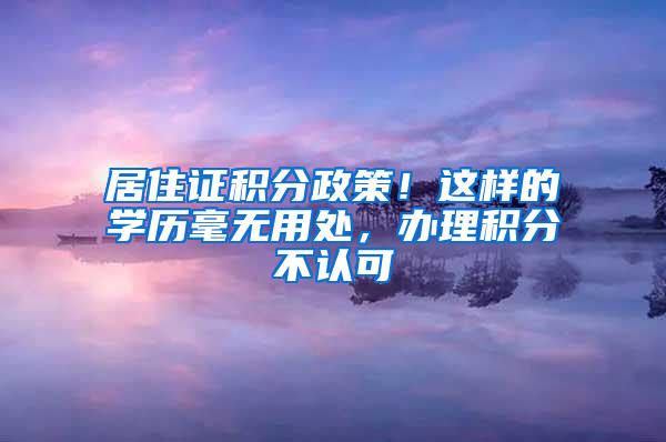 居住证积分政策！这样的学历毫无用处，办理积分不认可