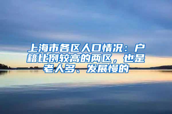 上海市各区人口情况：户籍比例较高的两区，也是老人多、发展慢的