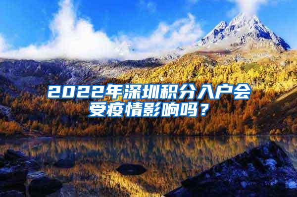 2022年深圳积分入户会受疫情影响吗？